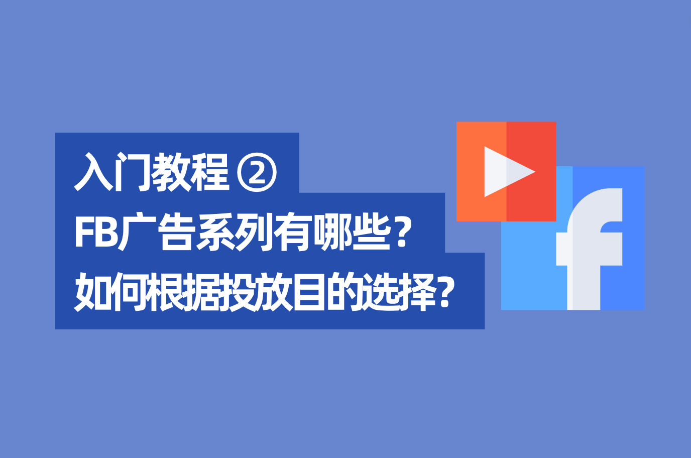 「Facebook入门教程2」2022年最新Facebook广告系列有哪些？如何根据投放目的来选择？