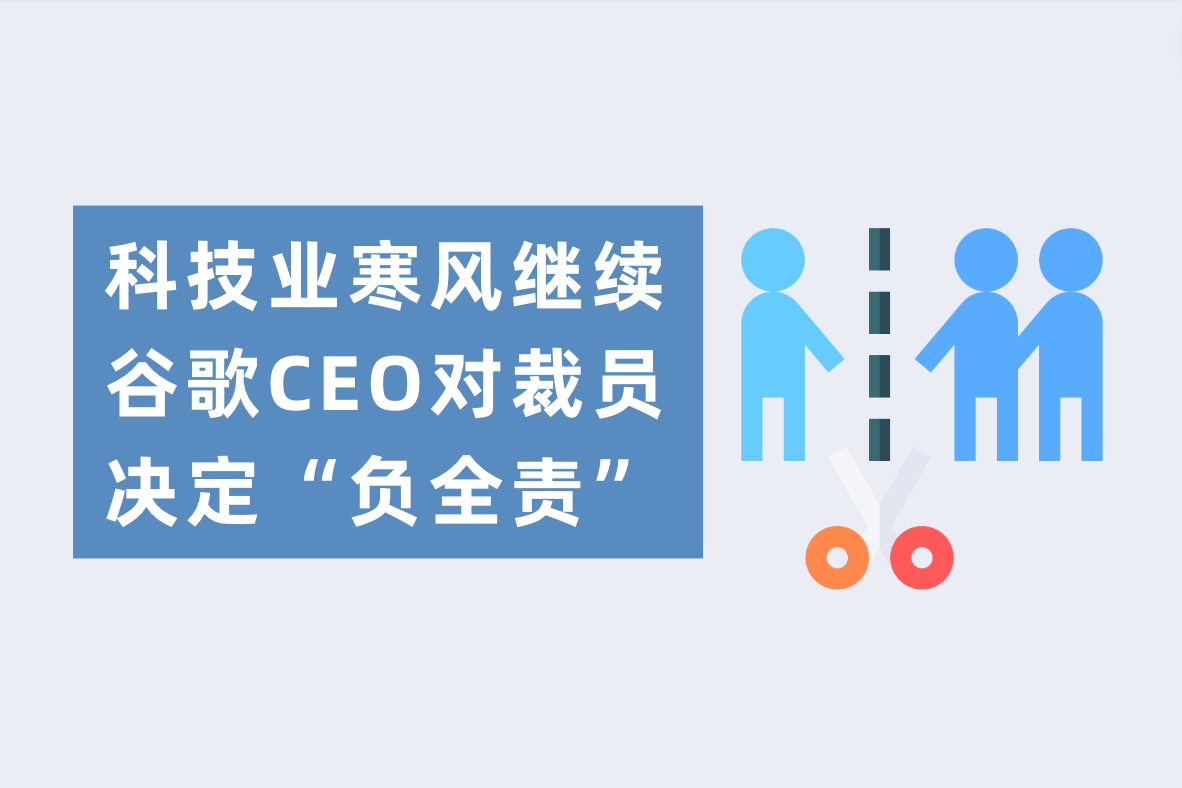 科技业寒风继续吹！谷歌CEO：对裁员决定负全责