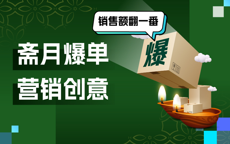 8 个斋月营销创意，爆单高峰来袭让你的销售额翻一番